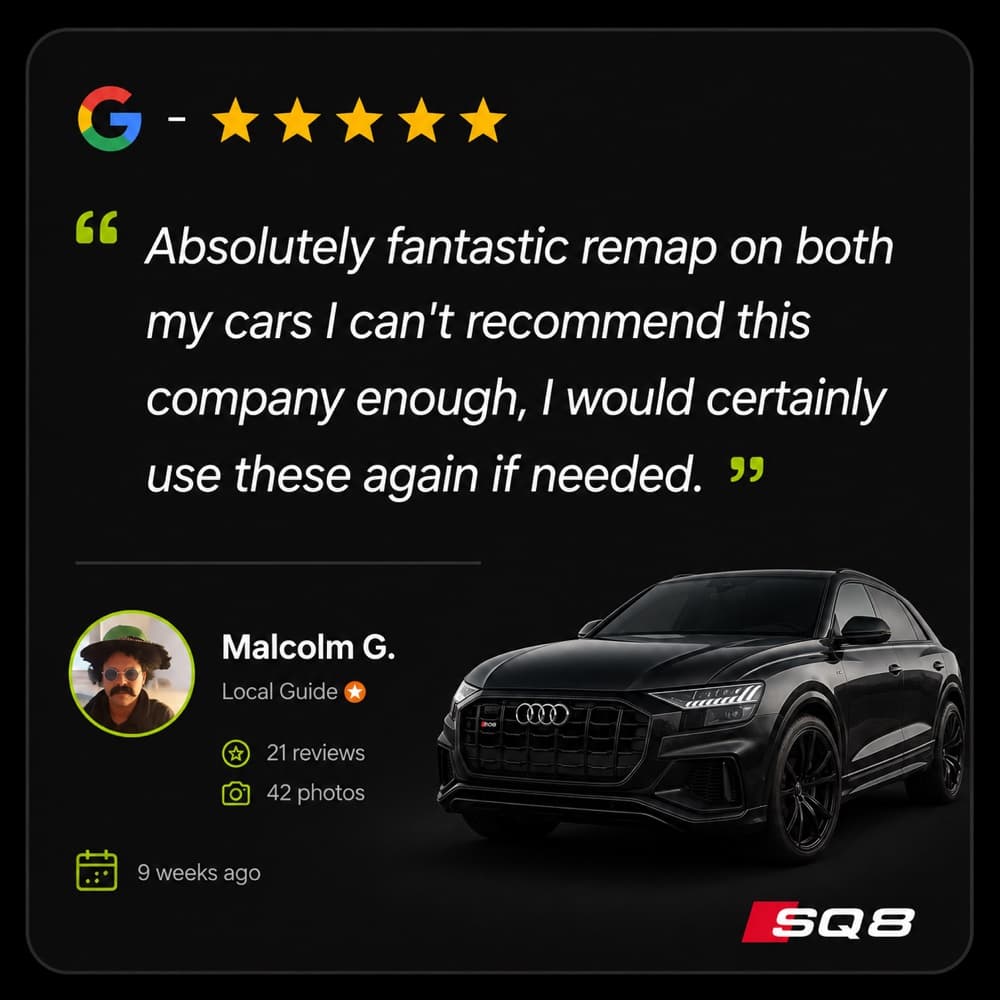 Five star Google review from Malcolm G. (Audi SQ8): “Absolutely fantastic remap on both my cars I can't recommend this company enough, I would certainly use these again if needed.”