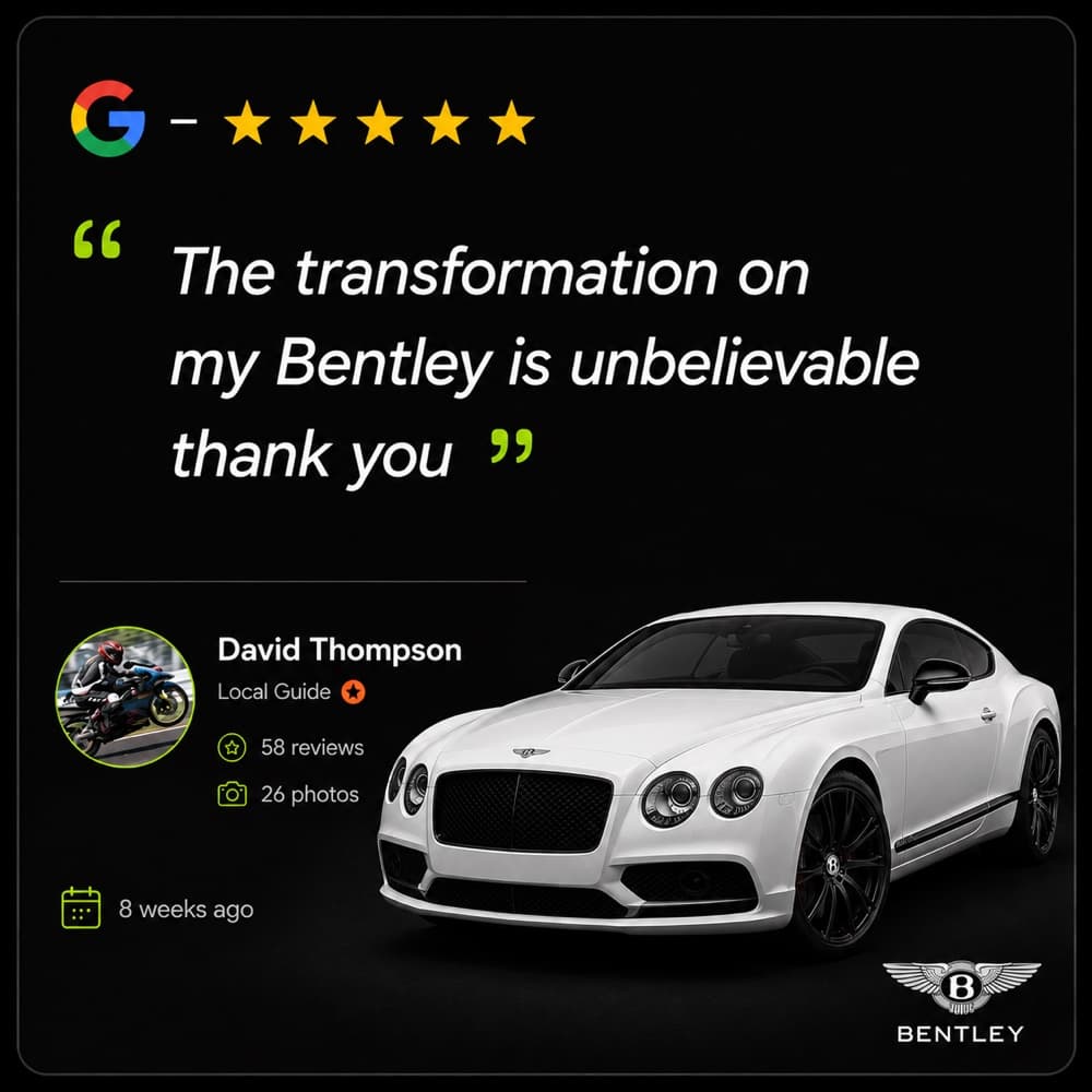 Five star Google review from David Thompson (Bentley): “The transformation on my Bentley is unbelievable thank you”